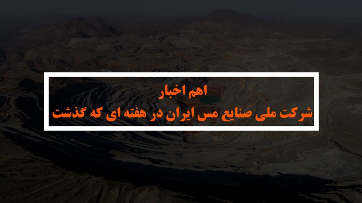 فیلم/ اهم اخبار شرکت ملی صنایع مس ایران در هفته گذشته