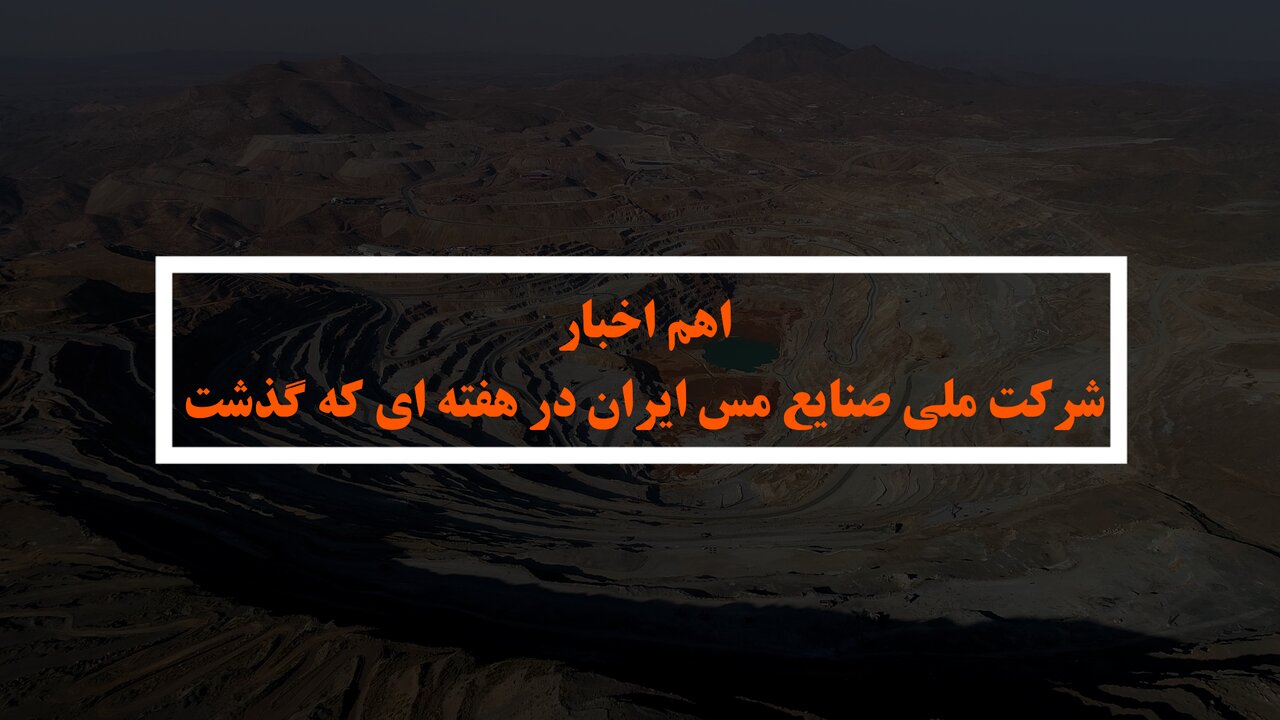 فیلم/ اهم اخبار شرکت ملی صنایع مس ایران در هفته گذشته